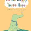 I'm So Happy You're Here