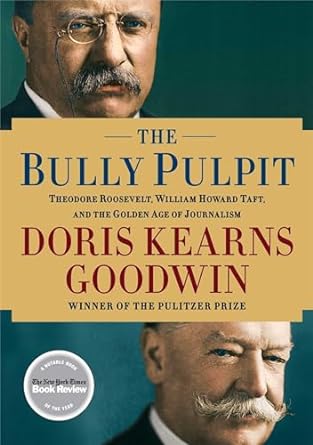 The Bully Pulpit: Theodore Roosevelt, William Howard Taft, and the Golden Age of Journalism