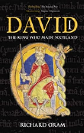 David I: The King Who Made Scotland