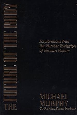 The Future of the Body: Explorations into the Further Evolution of Human Nature