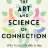 The Art and Science of Connection: Why Social Health is the Missing Key to Living Longer, Healthier, and Happier