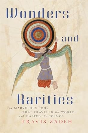 Wonders and Rarities: The Marvelous Book That Traveled the World and Mapped the Cosmos