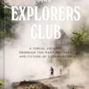 The Explorers Club: A Visual Journey Through the Past, Present, and Future of Exploration