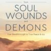 Freedom From Soul Wounds and Demons: Your Breakthrough to True Peace & Joy