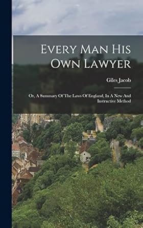 Every Man His Own Lawyer: Or, A Summary Of The Laws Of England, In A New And Instructive Method