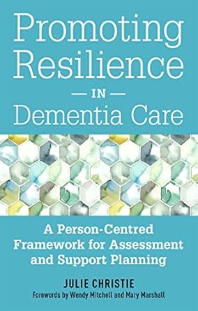 Promoting Resilience in Dementia Care: A Person-Centred Framework for As: sessment and Support Planning