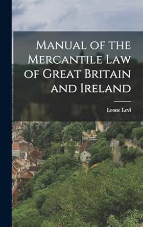 Manual of the Mercantile Law of Great Britain and Ireland