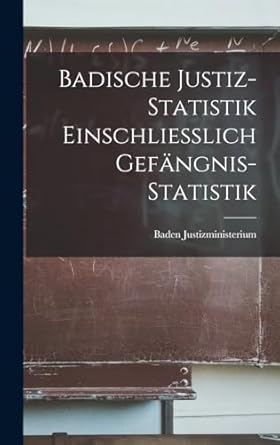 Badische Justiz-Statistik Einschliesslich Gefängnis-Statistik