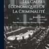 Les Causes Économiques De La Criminalité: Étude Historique Et Critique D'étiologie Criminelle...