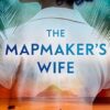 The Mapmaker's Wife: A spellbinding story of love, secrets and devastating choices