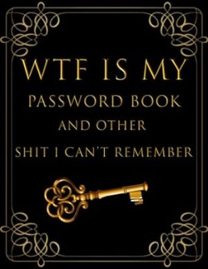 WTF is my Password Book and other Shit I Can't Remember: I'll Never Forget You Log Book & Notebook for Passwords and Shit, Organizer, logbook gift book ideas, book large print 8,5" x 11, 120 pages
