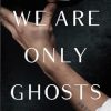 We Are Only Ghosts: A Remarkable Novel of Survival in the Wake of WWII