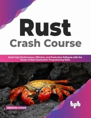 Rust Crash Course: Build High-Performance, Efficient and Productive Software with the Power of Next-Generation Programming Skills (English Edition)