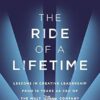 The Ride of a Lifetime: Lessons in Creative Leadership from 15 Years as CEO of the Walt Disney Company