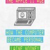 The Apple II Age: How the Computer Became Personal