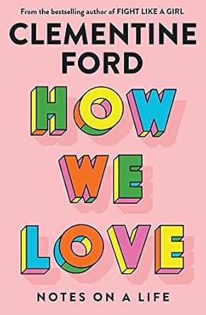 How We Love: Notes on a life