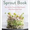The Sprout Book: Tap into the Power of the Planet's Most Nutritious Food