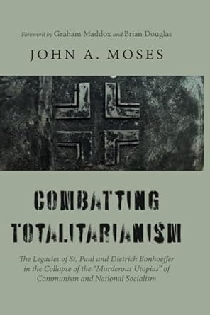 Combatting Totalitarianism: The Legacies of St. Paul and Dietrich Bonhoeffer in the Collapse of the "Murderous Utopias" of Communism and National Socialism