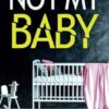 Not My Baby: A totally addictive psychological thriller with a shocking twist