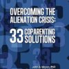 Overcoming the Alienation Crisis: 33 Coparenting Solutions