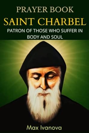 Prayer Book Saint Charbel: Patron Of Those Who Suffer In Body And Soul