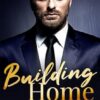 Building Home: Boston Billionaires Book 4