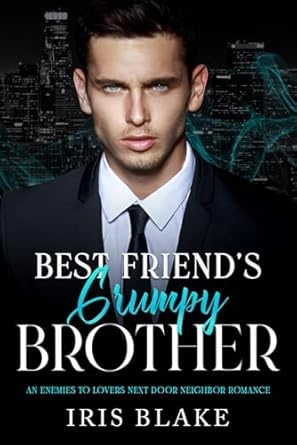 Best Friend's Grumpy Brother: An Enemies to Lovers Next Door Neighbor Romance