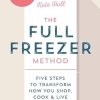 The Full Freezer Method: Five Steps to Transform How You Shop, Cook & Live