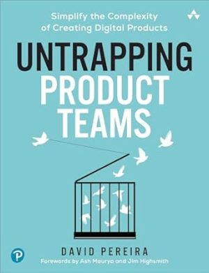 Untrapping Product Teams: Simplify the Complexity of Creating Digital Products