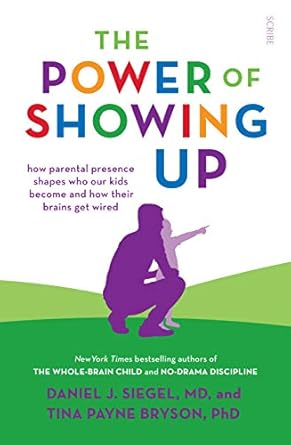 The Power of Showing Up: How parental presence shapes who our kids become and how their brains get wired