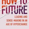 How to Future: Leading and Sense-making in an Age of Hyperchange