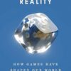 Playing with Reality: How Games Have Shaped Our World