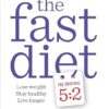 The Fast Diet: The Simple Secret of Intermittent Fasting: Lose Weight, Stay Healthy, Live Longer