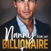 Nanny for My Billionaire Ex: An enemies to lovers second chance romance