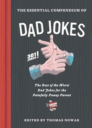 The Essential Compendium of Dad Jokes: The Best of the Worst Dad Jokes for the Painfully Punny Parent - 301 Jokes!