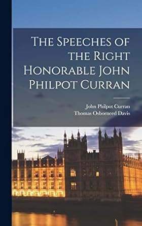 The Speeches of the Right Honorable John Philpot Curran