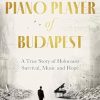The Piano Player of Budapest: A True Story of Holocaust Survival, Music and Hope