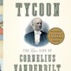 The First Tycoon: The Epic Life of Cornelius Vanderbilt (Pulitzer Prize Winner)