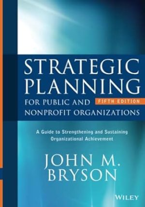 Strategic Planning for Public and Nonprofit Organizations: A Guide to Strengthening and Sustaining Organizational Achievement