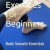Somatic Exercises for Beginners: Basic Somatic Exercises