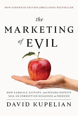 The Marketing of Evil: How Radicals, Elitists, and Pseudo-Experts Sell Us Corruption Disguised as Freedom