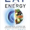 Eat for Energy: How to Beat Fatigue, Supercharge Your Mitochondria, and Unlock All-Day Energy