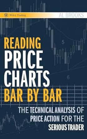 Reading Price Charts Bar by Bar: The Technical Analysis of Price Action for the Serious Trader: 416