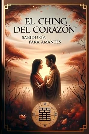 El I Ching del Corazón: Sabiduría Ancestral para Amantes.