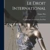Le Droit International: Les Principes, Les Théories, Les Faits