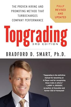Topgrading, 3rd Edition: The Proven Hiring and Promoting Method That Turbocharges Company Performance