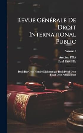 Revue Générale De Droit International Public: Droit Des Gens-Histoire Diplomatique-Droit Pénal-Droit Fiscal-Droit Administratif; Volume 8