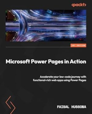 Microsoft Power Pages in Action: Accelerate your low-code journey with functional-rich web apps using Power Pages