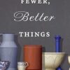 Fewer, Better Things: The Hidden Wisdom of Objects