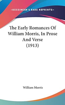 The Early Romances Of William Morris, In Prose And Verse (1913)